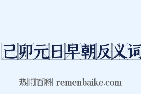 己卯元日早朝反义词是什么意思的图片